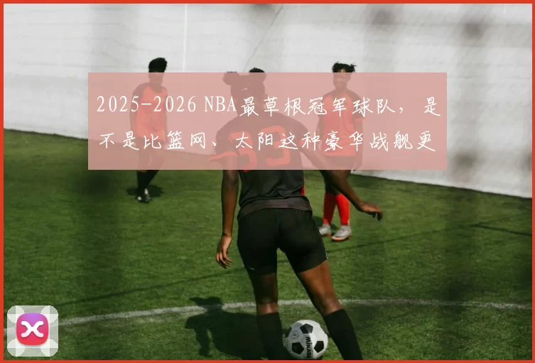 2025-2026 NBA最草根冠军球队，是不是比篮网、太阳这种豪华战舰更让人尊敬